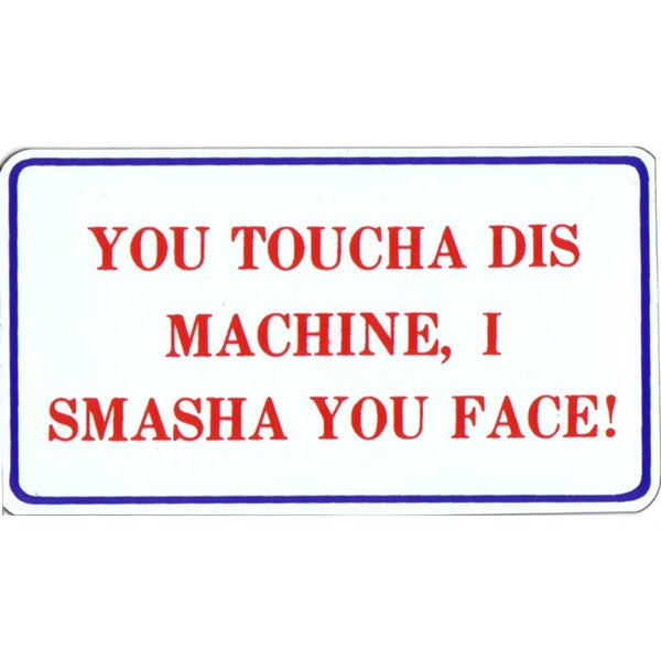 Magnetic Sign, You Toucha 'Dis MachIne, I Smasha You Face